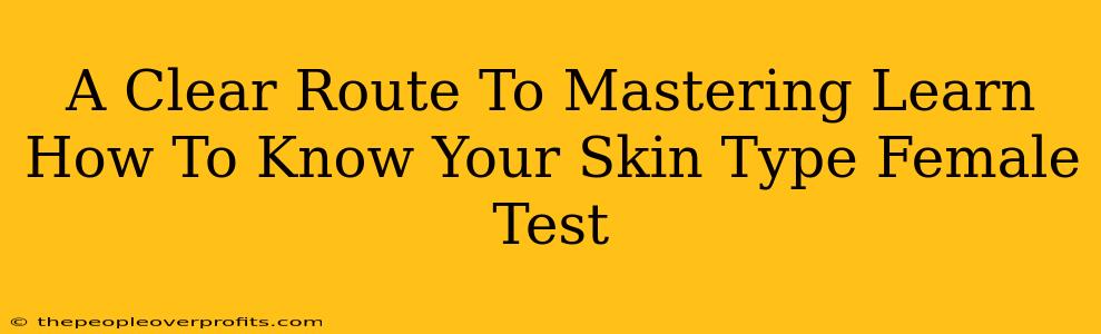 A Clear Route To Mastering Learn How To Know Your Skin Type Female Test