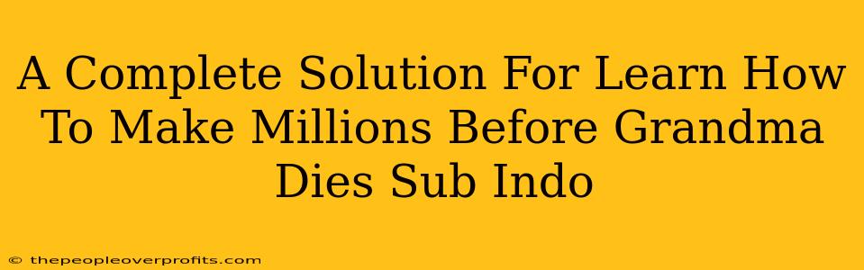 A Complete Solution For Learn How To Make Millions Before Grandma Dies Sub Indo