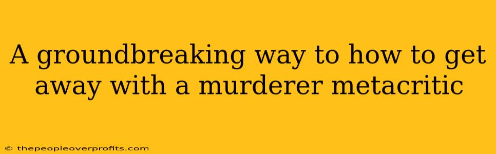 A groundbreaking way to how to get away with a murderer metacritic