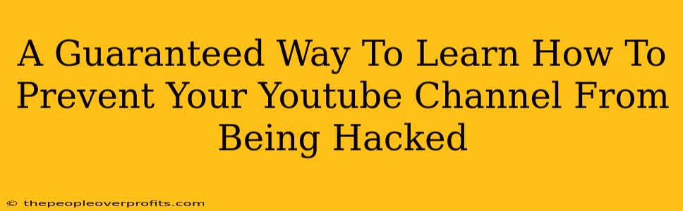 A Guaranteed Way To Learn How To Prevent Your Youtube Channel From Being Hacked