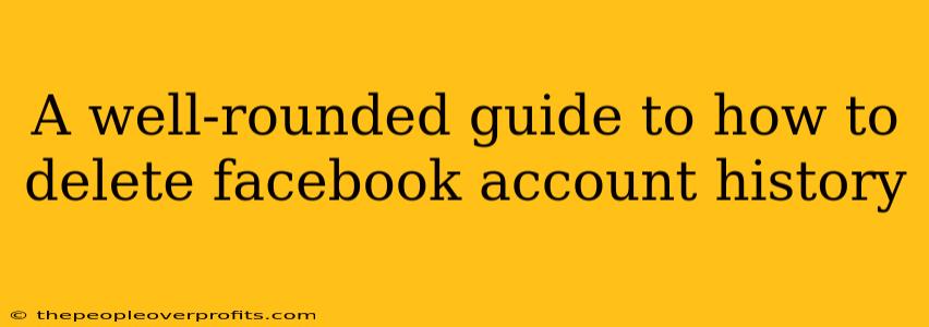 A well-rounded guide to how to delete facebook account history