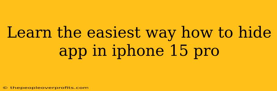 Learn the easiest way how to hide app in iphone 15 pro