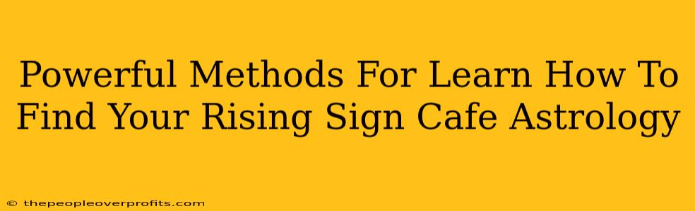 Powerful Methods For Learn How To Find Your Rising Sign Cafe Astrology