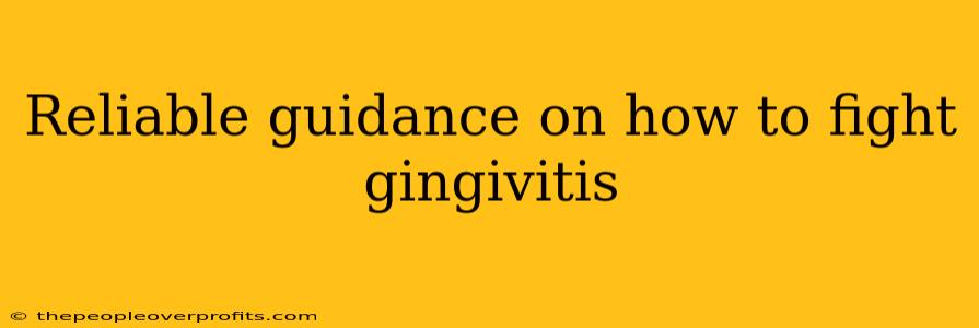 Reliable guidance on how to fight gingivitis