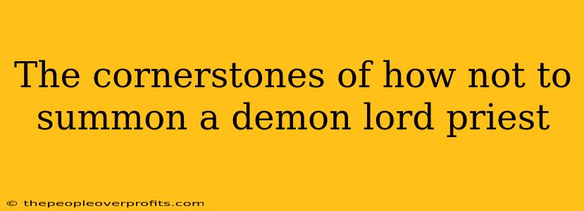 The cornerstones of how not to summon a demon lord priest