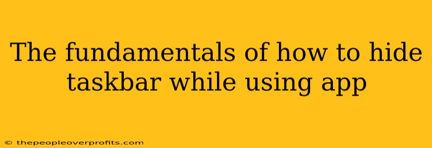 The fundamentals of how to hide taskbar while using app