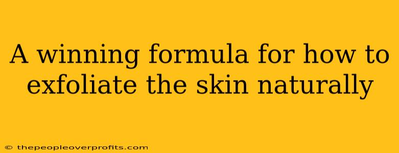 A winning formula for how to exfoliate the skin naturally