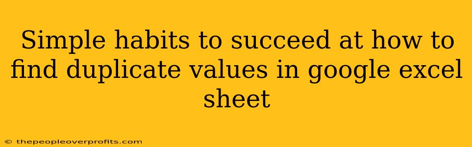 Simple habits to succeed at how to find duplicate values in google excel sheet