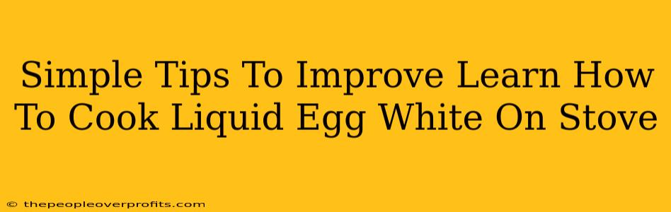 Simple Tips To Improve Learn How To Cook Liquid Egg White On Stove